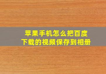 苹果手机怎么把百度下载的视频保存到相册