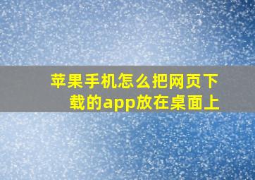 苹果手机怎么把网页下载的app放在桌面上