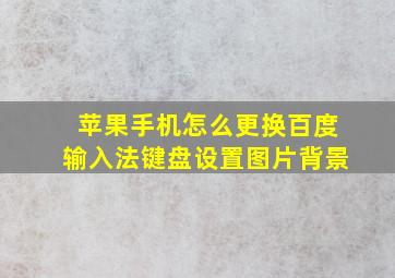 苹果手机怎么更换百度输入法键盘设置图片背景