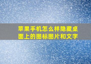 苹果手机怎么样隐藏桌面上的图标图片和文字