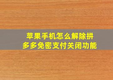 苹果手机怎么解除拼多多免密支付关闭功能