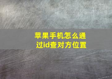 苹果手机怎么通过id查对方位置