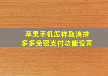 苹果手机怎样取消拼多多免密支付功能设置