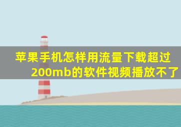 苹果手机怎样用流量下载超过200mb的软件视频播放不了