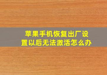 苹果手机恢复出厂设置以后无法激活怎么办