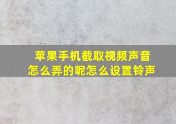 苹果手机截取视频声音怎么弄的呢怎么设置铃声