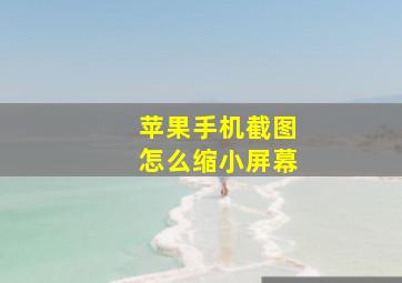 苹果手机截图怎么缩小屏幕