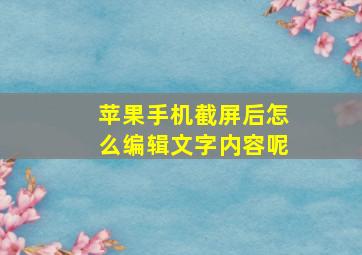 苹果手机截屏后怎么编辑文字内容呢