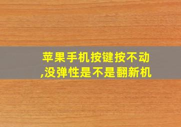 苹果手机按键按不动,没弹性是不是翻新机