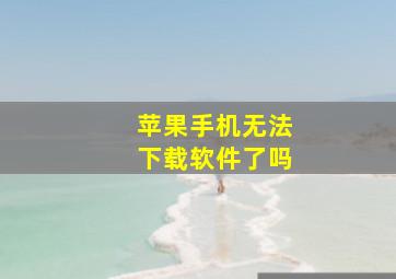 苹果手机无法下载软件了吗