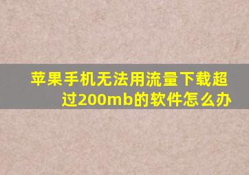 苹果手机无法用流量下载超过200mb的软件怎么办