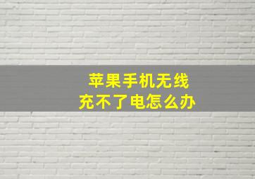 苹果手机无线充不了电怎么办