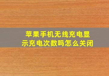 苹果手机无线充电显示充电次数吗怎么关闭