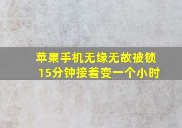 苹果手机无缘无故被锁15分钟接着变一个小时