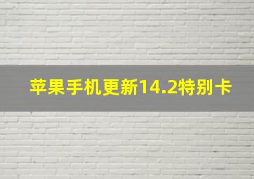 苹果手机更新14.2特别卡