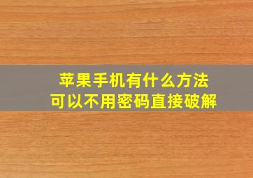 苹果手机有什么方法可以不用密码直接破解