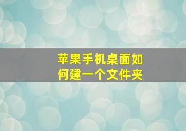 苹果手机桌面如何建一个文件夹