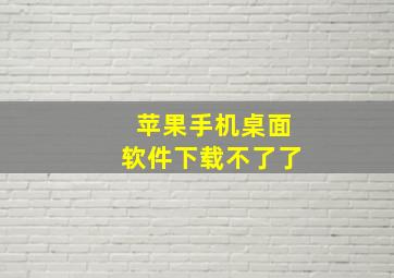 苹果手机桌面软件下载不了了