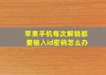 苹果手机每次解锁都要输入id密码怎么办