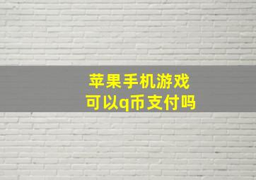 苹果手机游戏可以q币支付吗