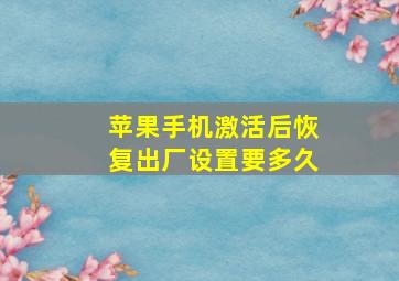 苹果手机激活后恢复出厂设置要多久