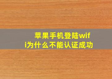 苹果手机登陆wifi为什么不能认证成功