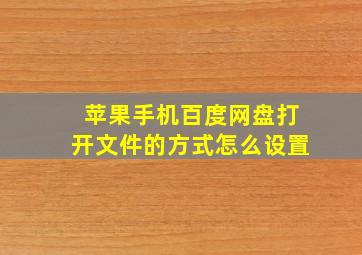 苹果手机百度网盘打开文件的方式怎么设置