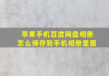 苹果手机百度网盘相册怎么保存到手机相册里面