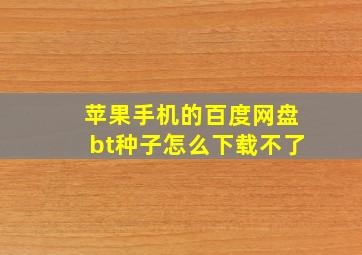 苹果手机的百度网盘bt种子怎么下载不了