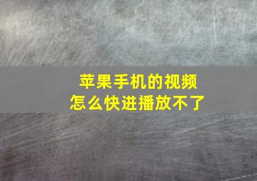 苹果手机的视频怎么快进播放不了