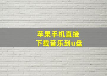 苹果手机直接下载音乐到u盘