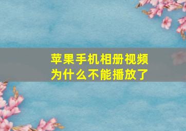 苹果手机相册视频为什么不能播放了