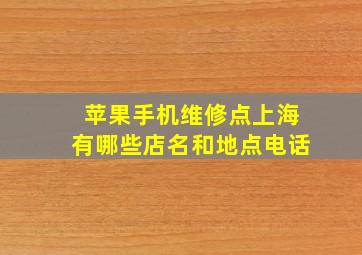 苹果手机维修点上海有哪些店名和地点电话