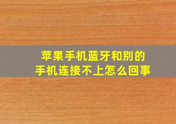 苹果手机蓝牙和别的手机连接不上怎么回事