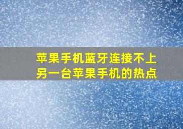 苹果手机蓝牙连接不上另一台苹果手机的热点