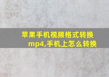 苹果手机视频格式转换mp4,手机上怎么转换