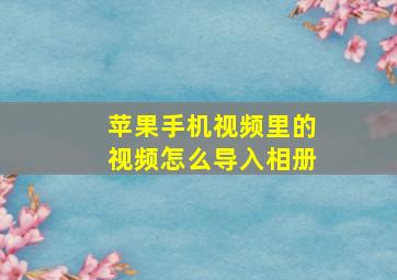 苹果手机视频里的视频怎么导入相册