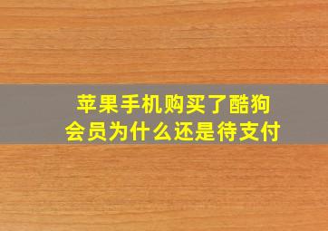 苹果手机购买了酷狗会员为什么还是待支付