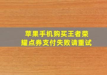 苹果手机购买王者荣耀点券支付失败请重试