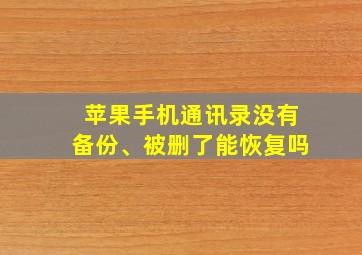 苹果手机通讯录没有备份、被删了能恢复吗