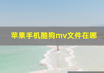 苹果手机酷狗mv文件在哪