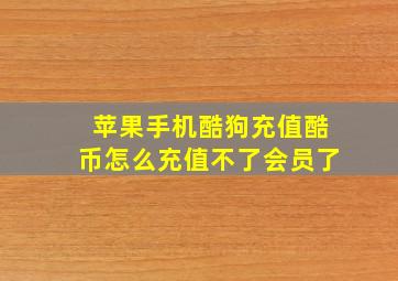 苹果手机酷狗充值酷币怎么充值不了会员了