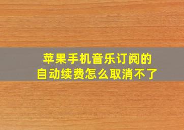 苹果手机音乐订阅的自动续费怎么取消不了