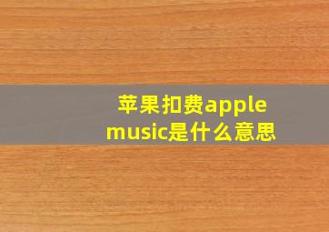 苹果扣费applemusic是什么意思