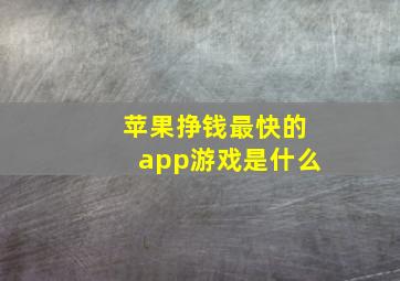 苹果挣钱最快的app游戏是什么