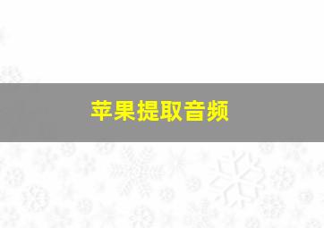 苹果提取音频