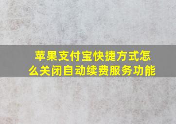 苹果支付宝快捷方式怎么关闭自动续费服务功能