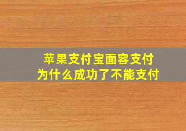 苹果支付宝面容支付为什么成功了不能支付