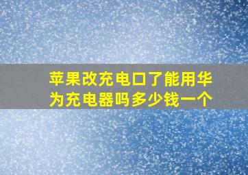 苹果改充电口了能用华为充电器吗多少钱一个