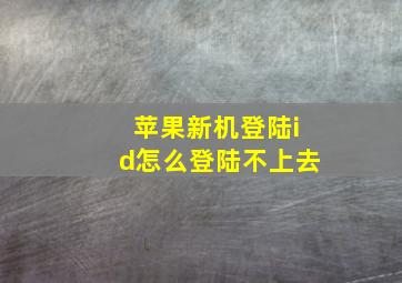 苹果新机登陆id怎么登陆不上去